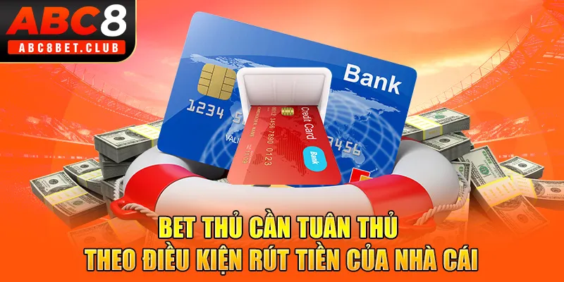 Bet thủ cần tuân thủ theo điều kiện rút tiền của nhà cái