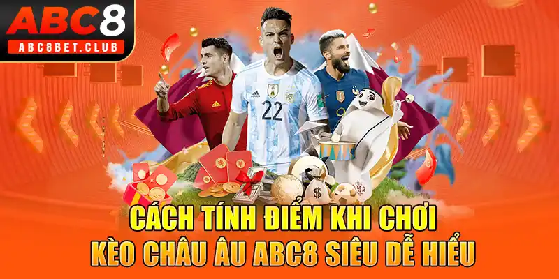Cách tính điểm khi chơi kèo châu Âu ABC8 siêu dễ hiểu