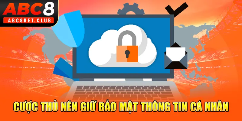 Cược thủ nên giữ bảo mật thông tin cá nhân