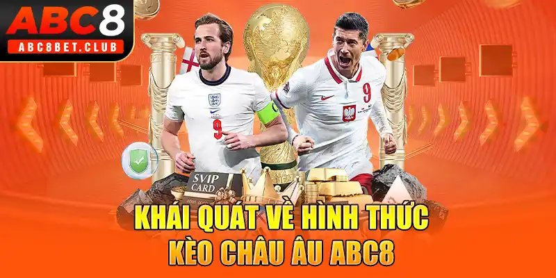 Khái quát về hình thức kèo châu Âu ABC8