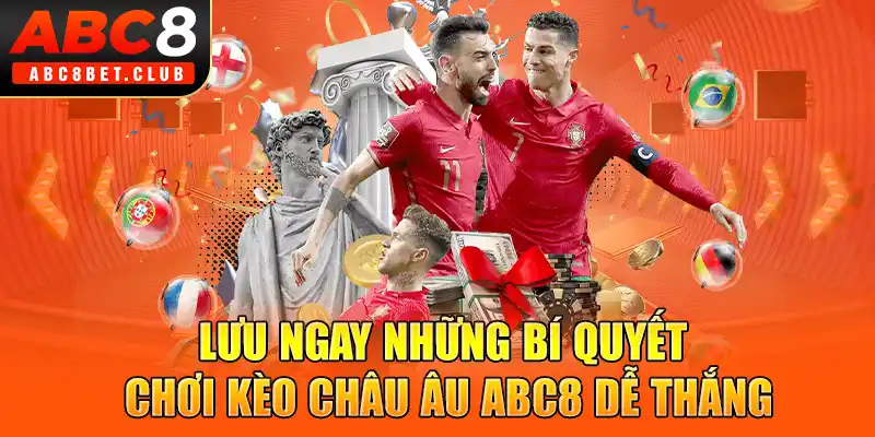 Lưu ngay những bí quyết chơi kèo châu Âu ABC8 dễ thắng